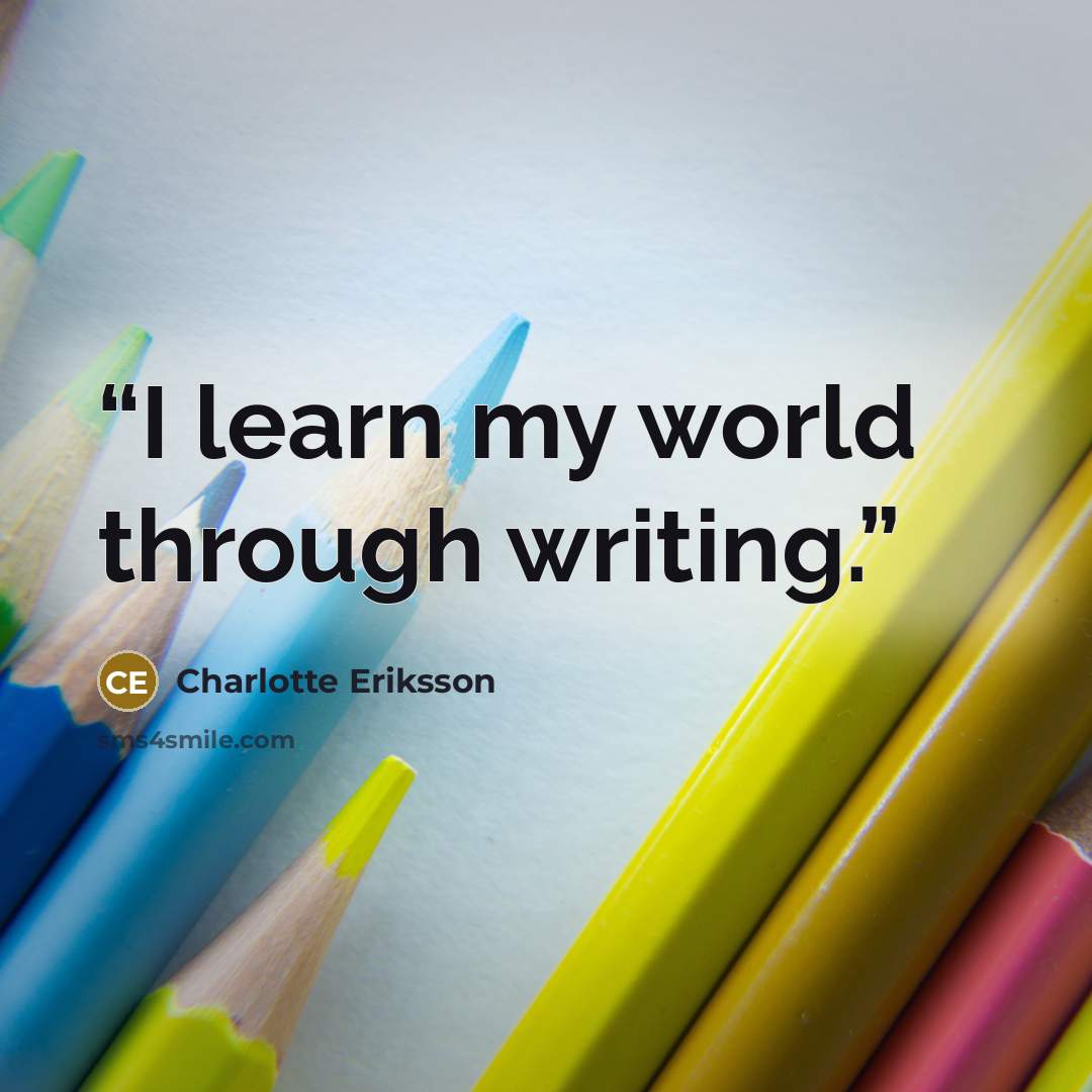 “I learn my world through writing.” quote by Charlotte Eriksson