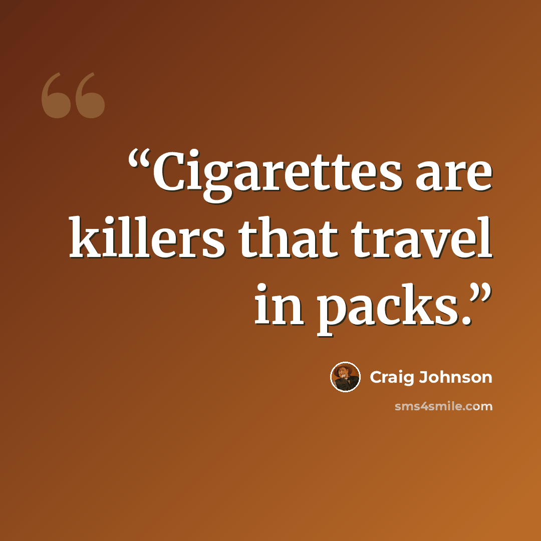 “Cigarettes are killers that travel in packs.” quote by Craig Johnson