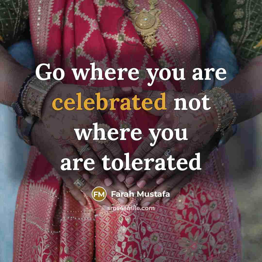 “Go where you are celebrated not where you are tolerated” quote by Farah Mustafa