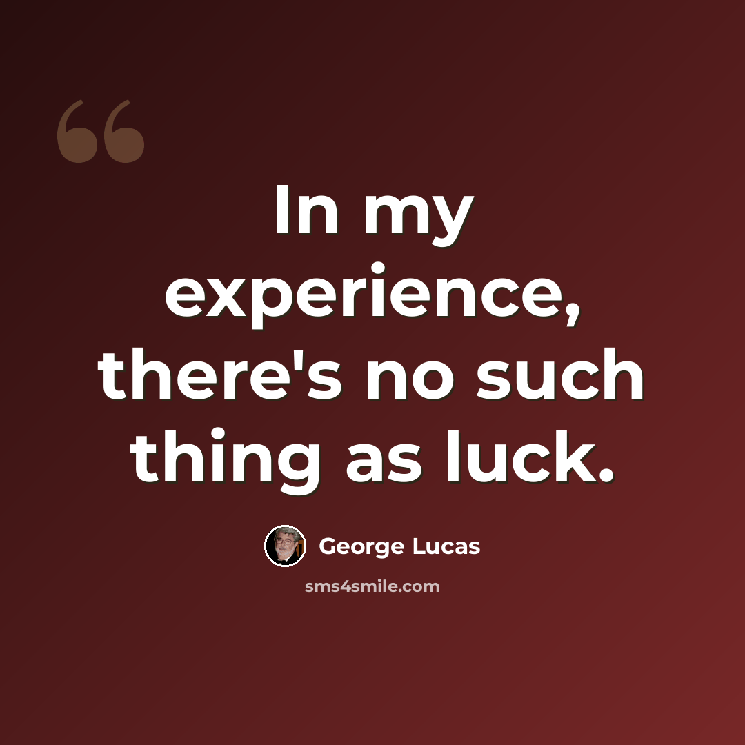 “In my experience, there's no such thing as luck.” quote by George Lucas
