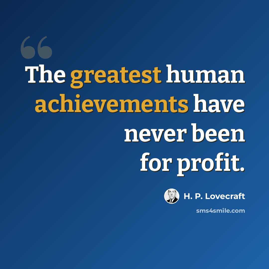 “The greatest human achievements have never been for profit.” quote by H. P. Lovecraft