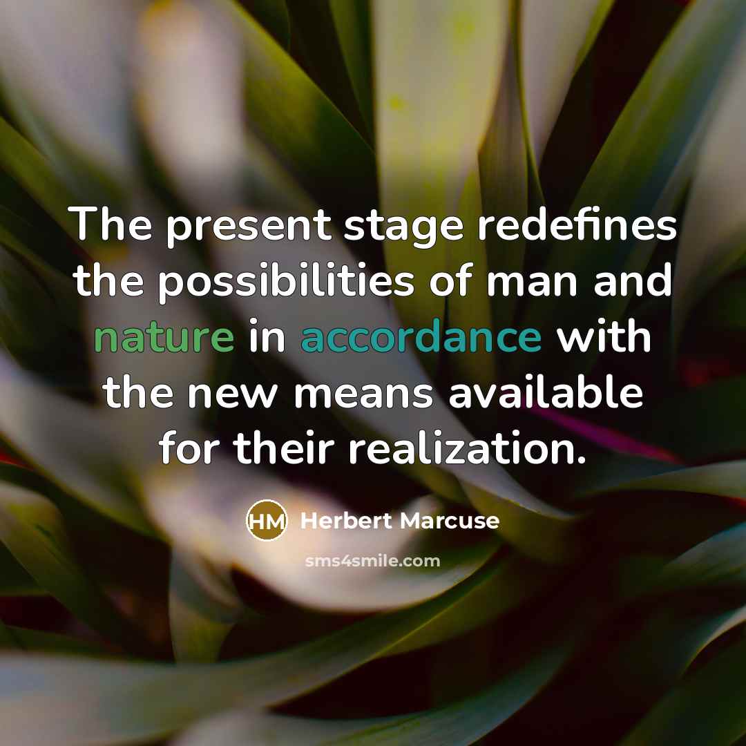 “The present stage redefines the possibilities of man and nature in accordance with the new means available for their realization.” quote by Herbert Marcuse