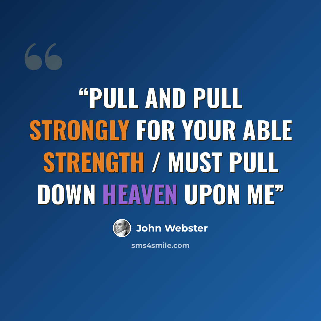 “Pull and pull strongly for your able strength / Must pull down heaven upon me” quote by John Webster