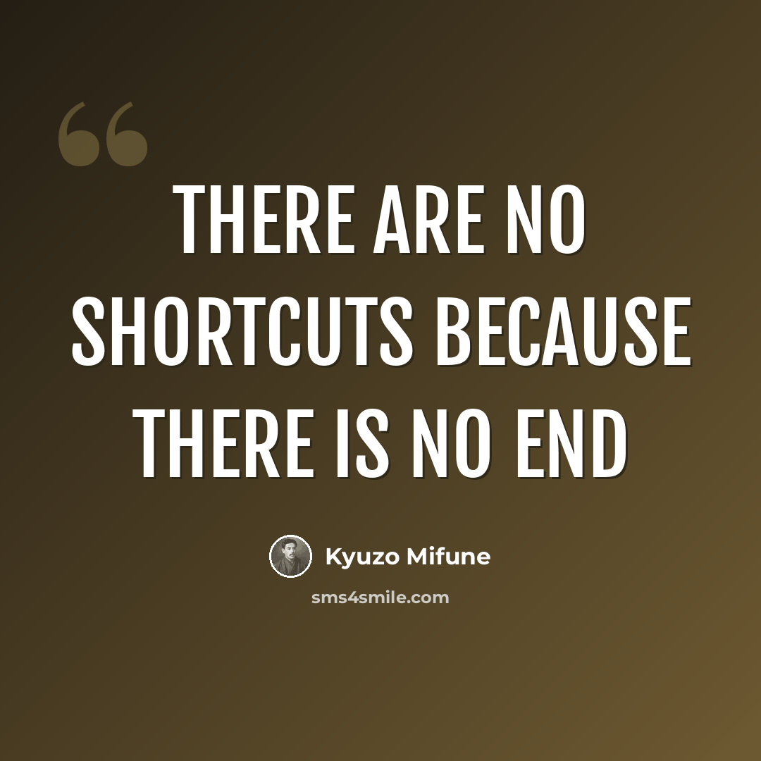 “There are no shortcuts because there is no end” quote by Kyuzo Mifune