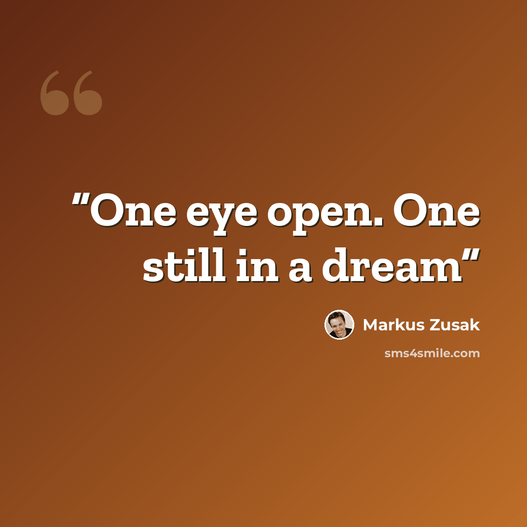 “One eye open. One still in a dream” quote by Markus Zusak