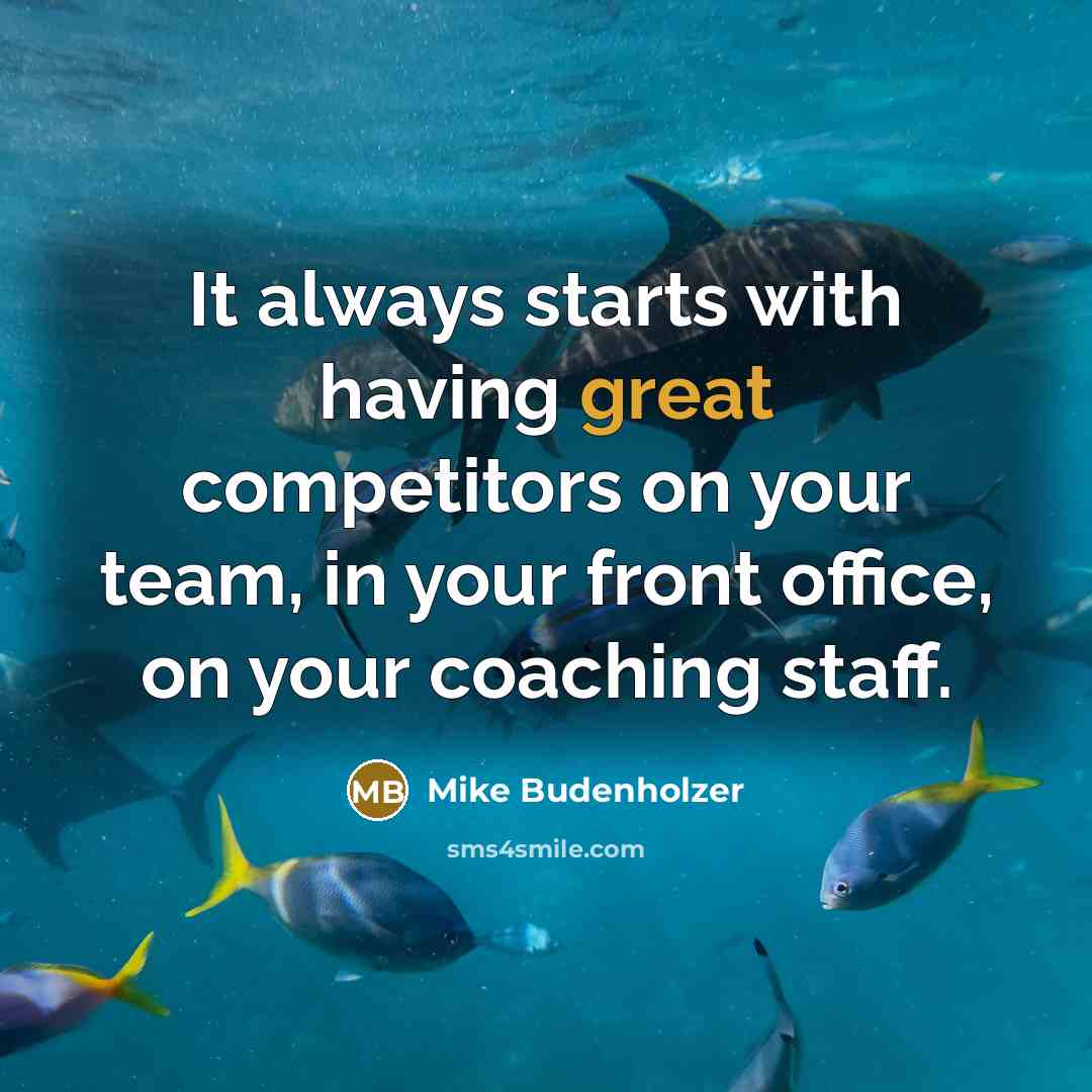 “It always starts with having great competitors on your team, in your front office, on your coaching staff.” quote by Mike Budenholzer