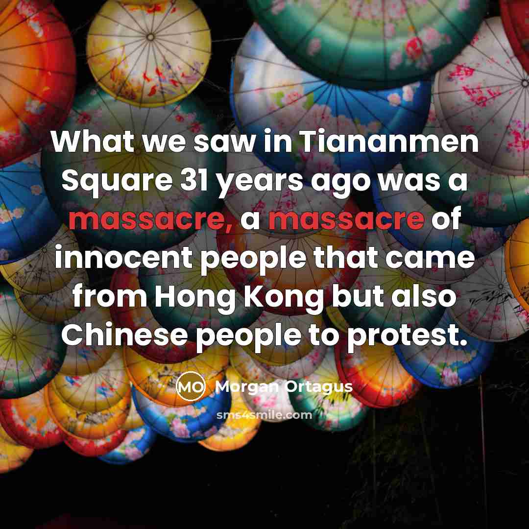 “What we saw in Tiananmen Square 31 years ago was a massacre, a massacre of innocent people that came from Hong Kong but also Chinese people to protest.” quote by Morgan Ortagus