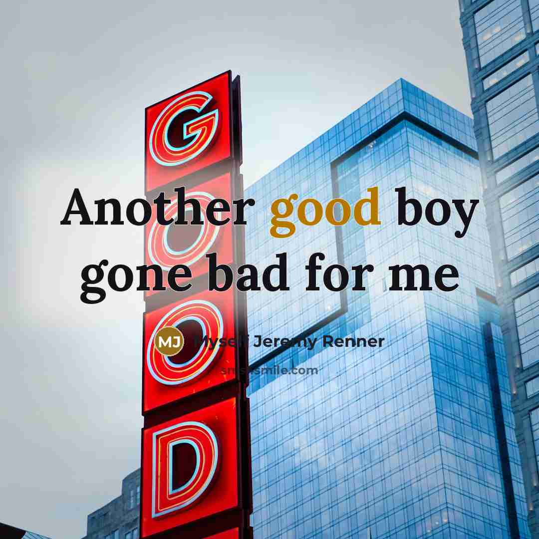 “Another good boy gone bad for me” quote by Myself Jeremy Renner