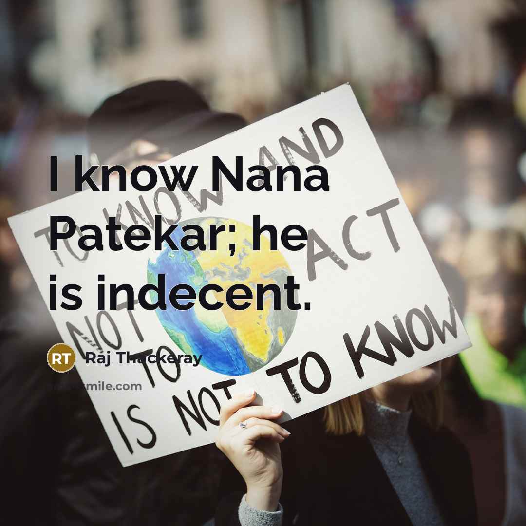“I know Nana Patekar; he is indecent.” quote by Raj Thackeray