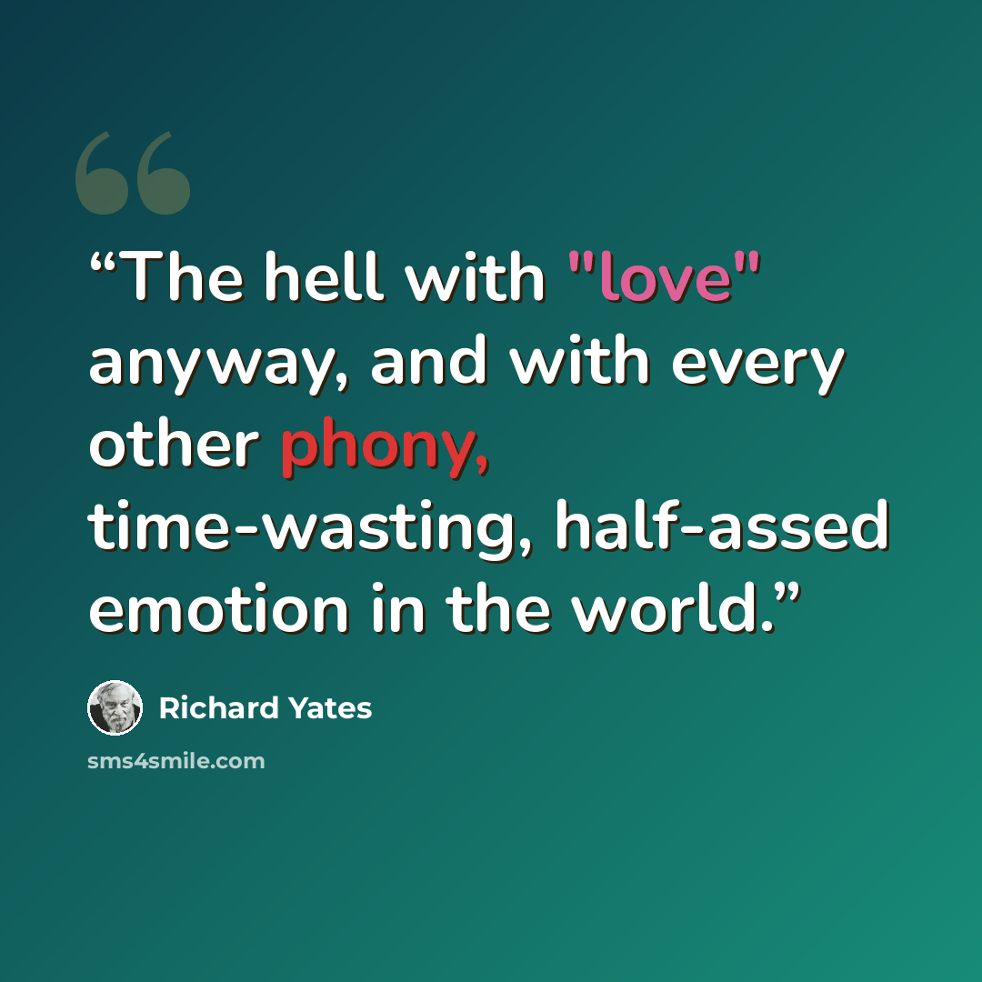 “The hell with "love" anyway, and with every other phony, time-wasting, half-assed emotion in the world.” quote by Richard Yates