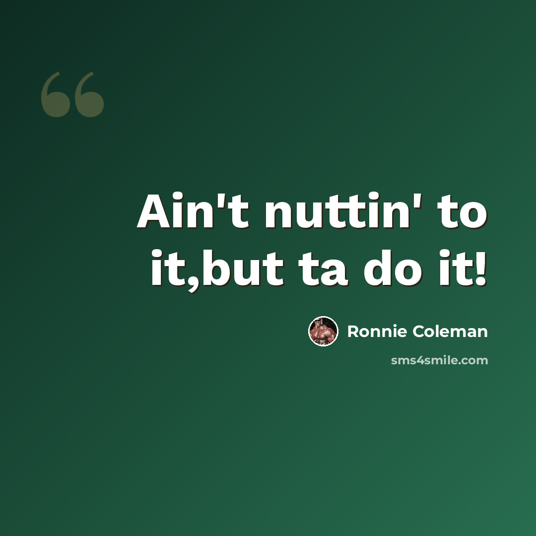 “Ain't nuttin' to it,but ta do it!” quote by Ronnie Coleman