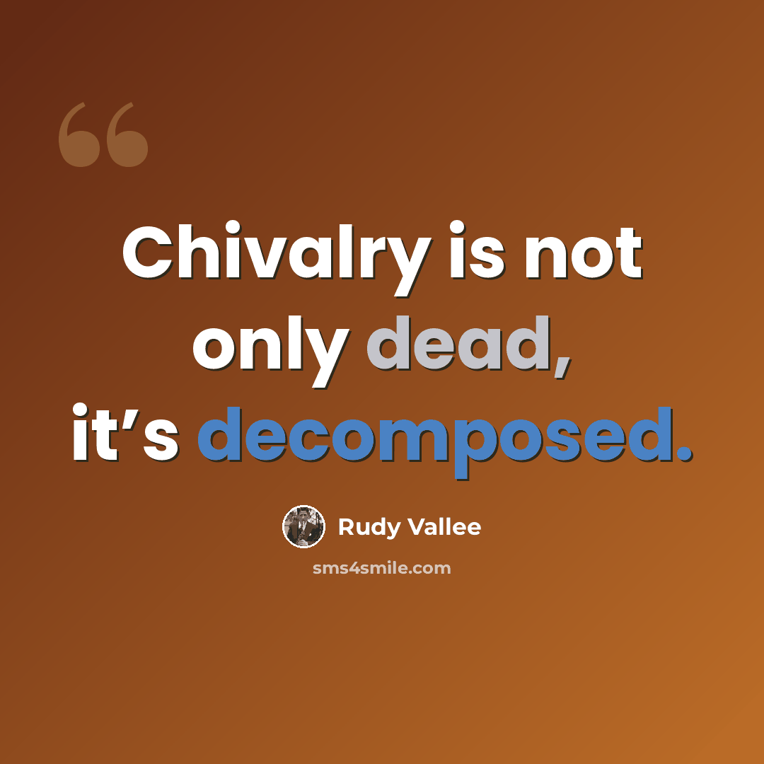 “Chivalry is not only dead, it’s decomposed.” quote by Rudy Vallee