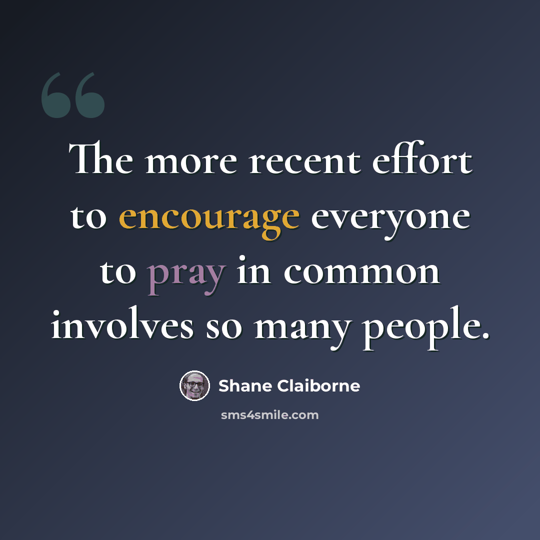 “The more recent effort to encourage everyone to pray in common involves so many people.” quote by Shane Claiborne