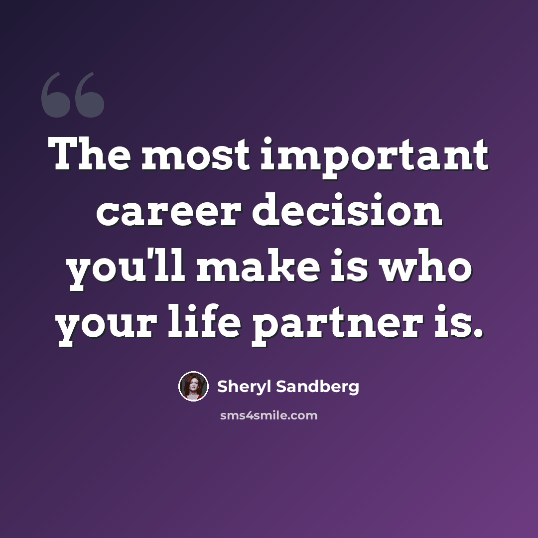 “The most important career decision you'll make is who your life partner is.” quote by Sheryl Sandberg