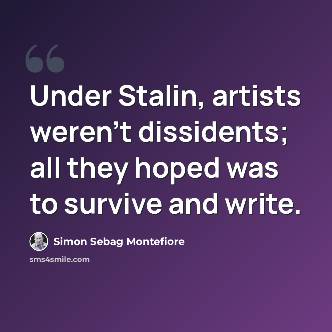 “Under Stalin, artists weren't dissidents; all they hoped was to survive and write.” quote by Simon Sebag Montefiore