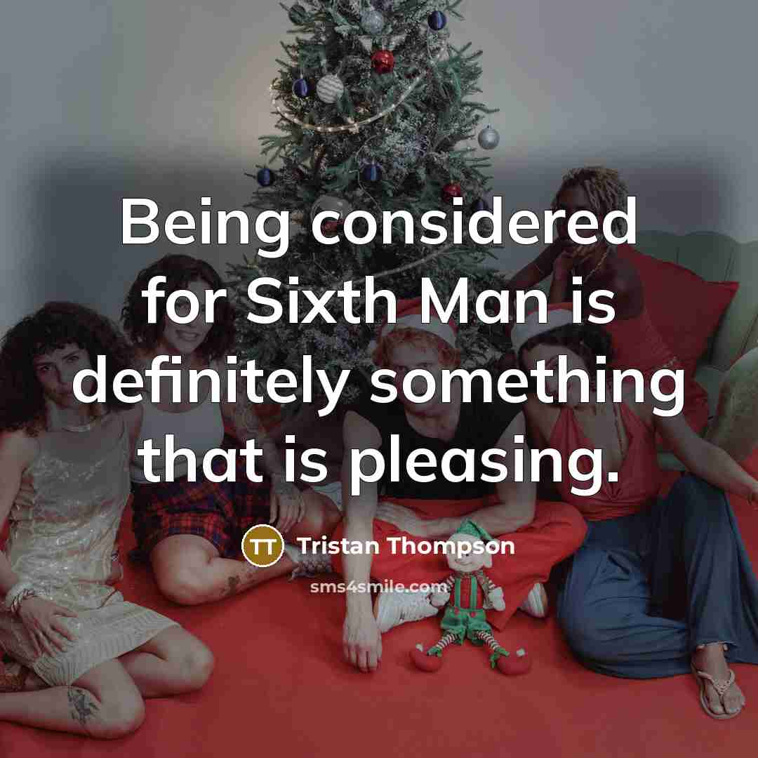 “Being considered for Sixth Man is definitely something that is pleasing.” quote by Tristan Thompson