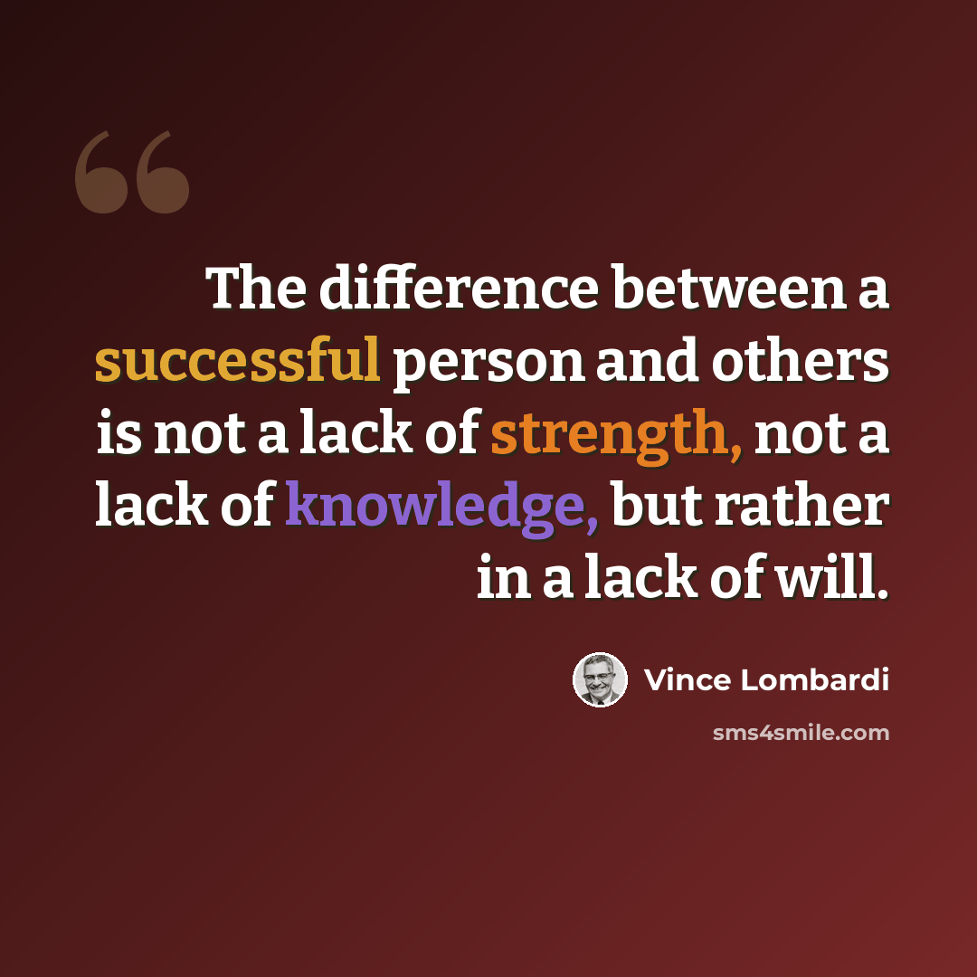 “The difference between a successful person and others is not a lack of strength, not a lack of knowledge, but rather in a lack of will.” quote by Vince Lombardi