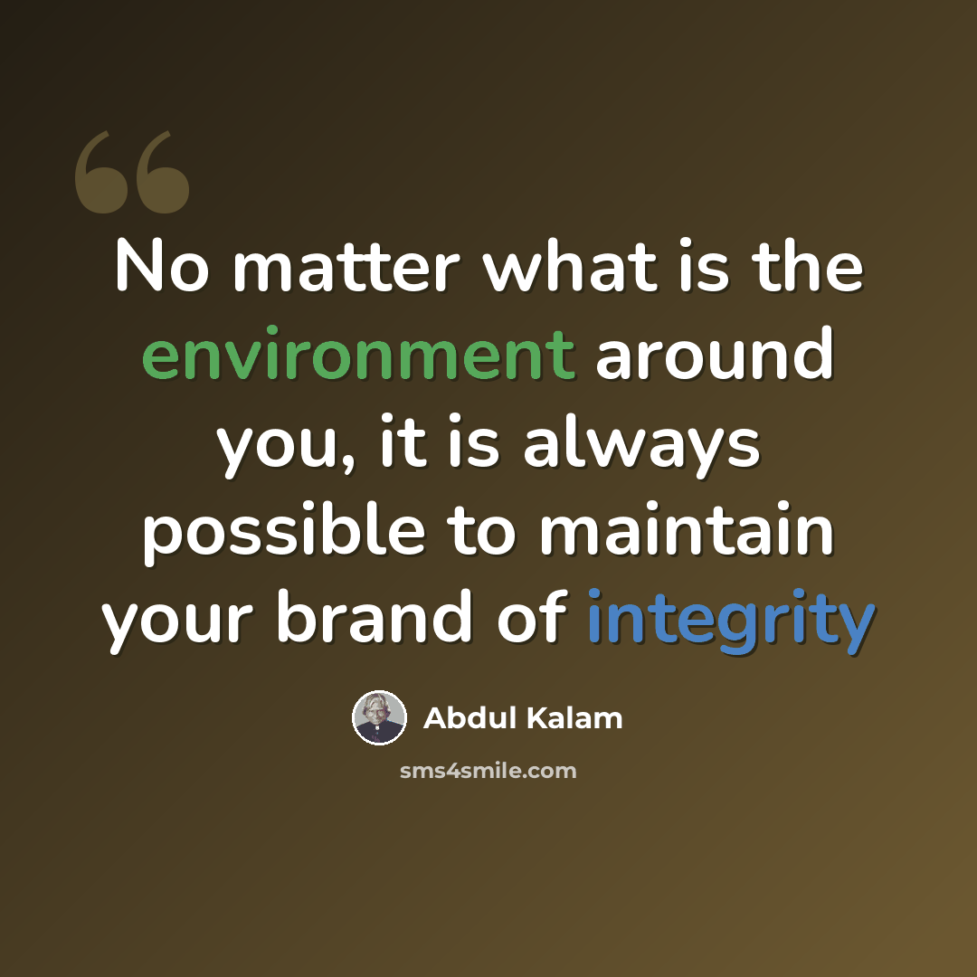 “No matter what is the environment around you, it is always possible to maintain your brand of integrity” quote by Abdul Kalam