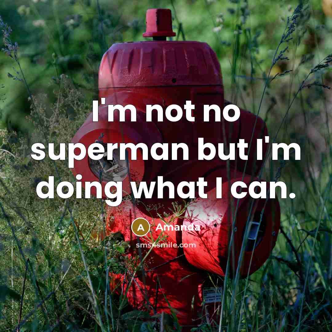 “I'm not no superman but I'm doing what I can.” quote by Amanda