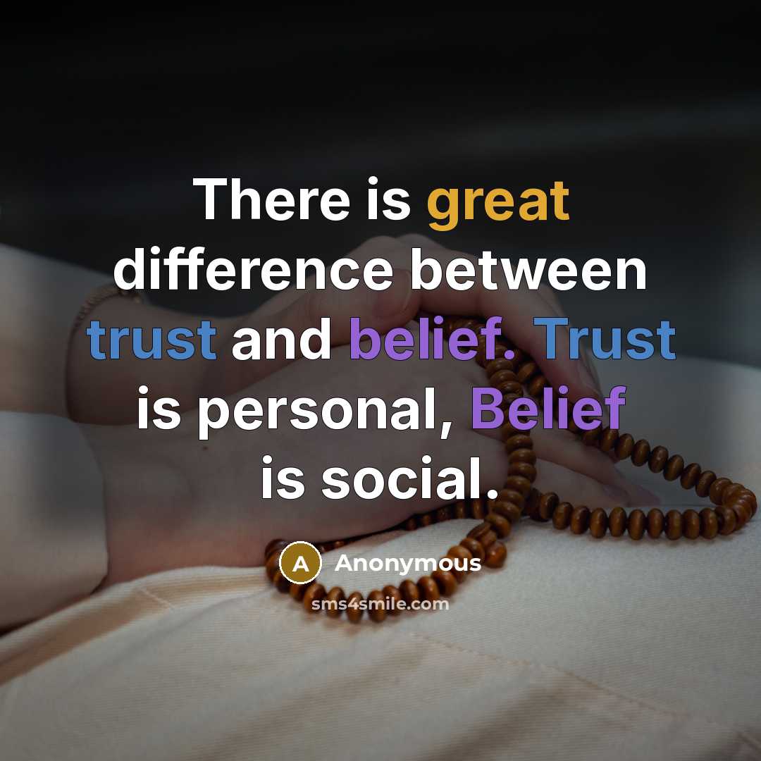 “There is great difference between trust and belief. Trust is personal, Belief is social.” quote by Anonymous