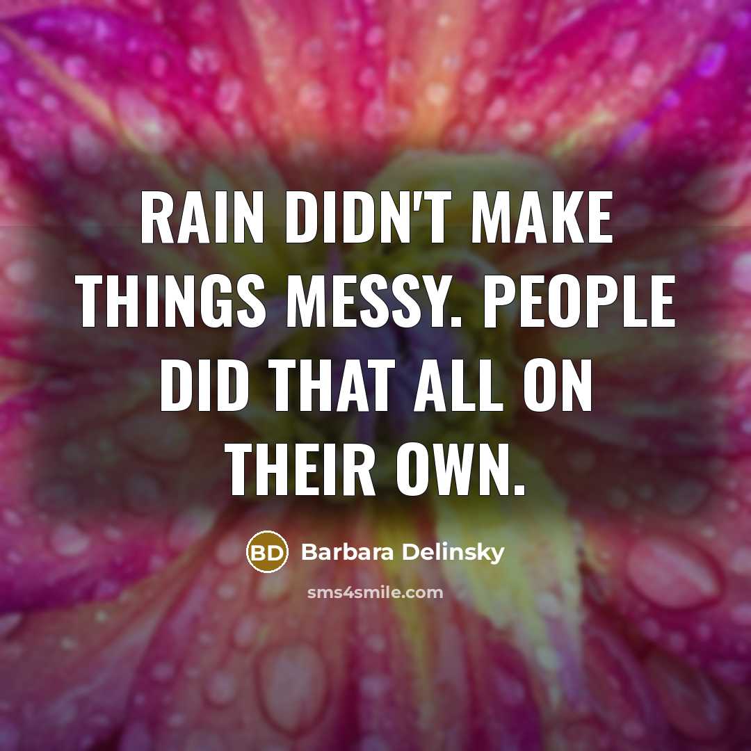 “Rain didn't make things messy. People did that all on their own.” quote by Barbara Delinsky