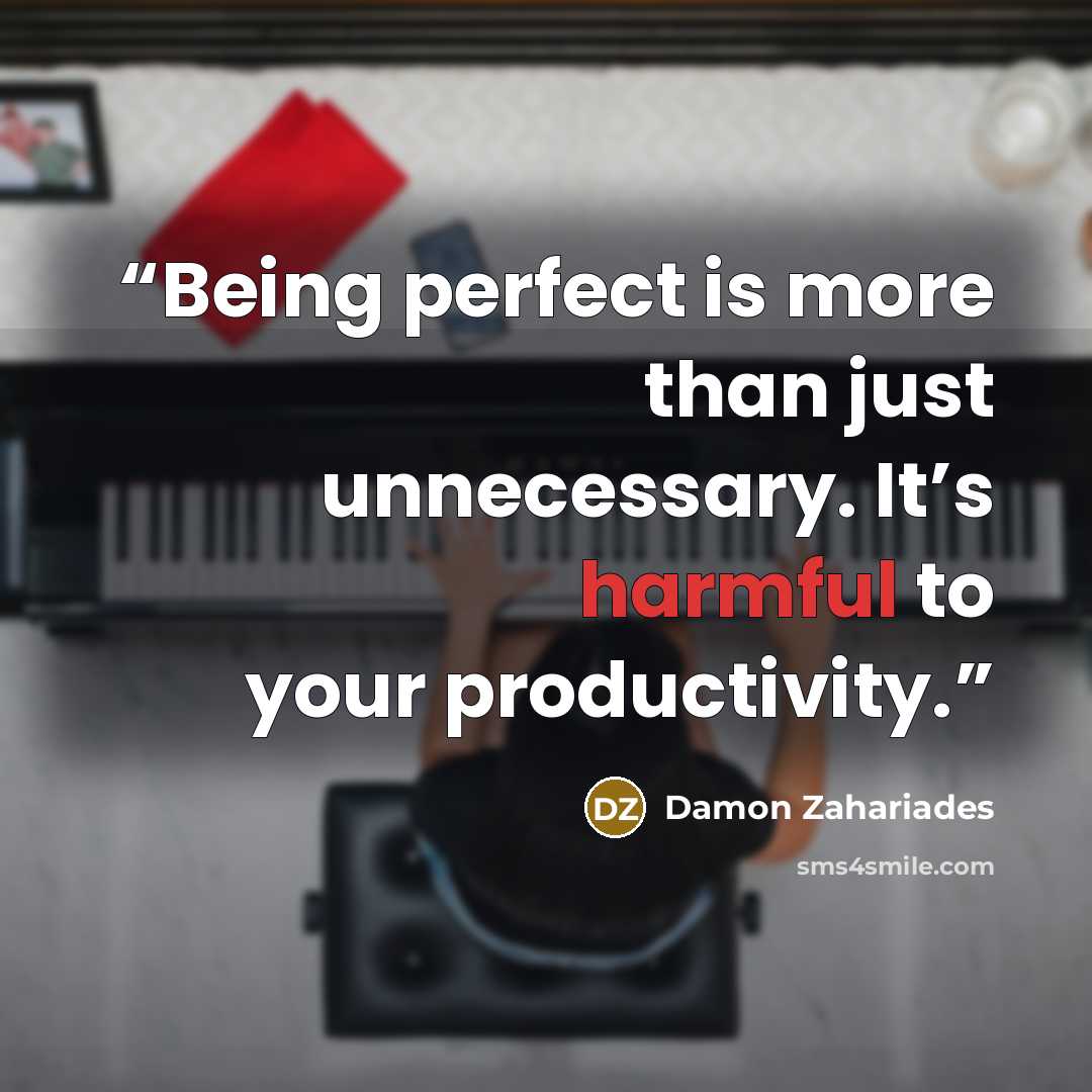 “Being perfect is more than just unnecessary. It’s harmful to your productivity.” quote by Damon Zahariades