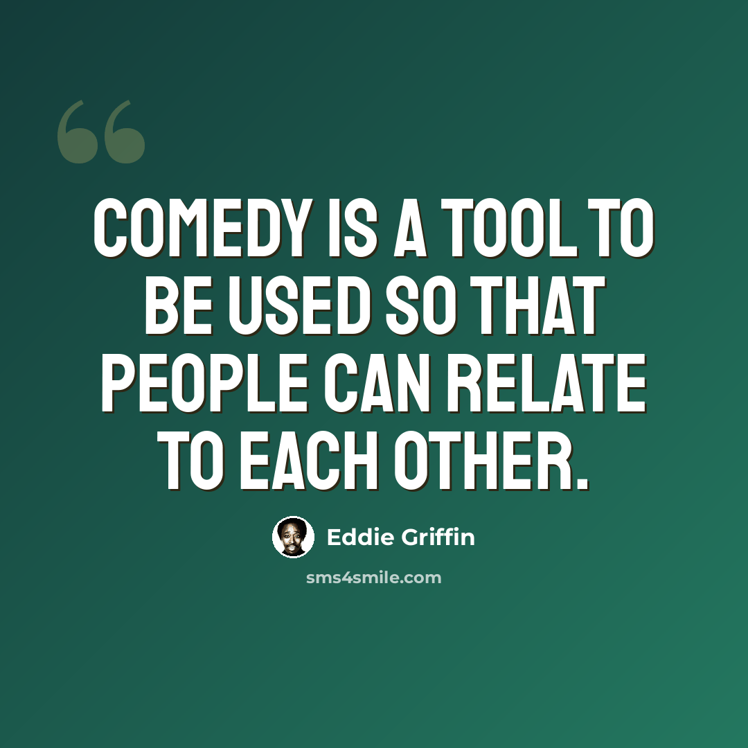 “Comedy is a tool to be used so that people can relate to each other.” quote by Eddie Griffin