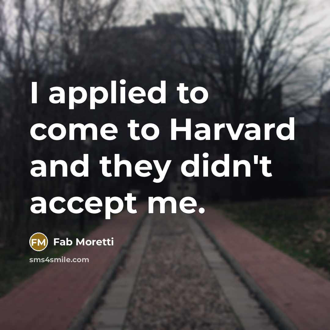 “I applied to come to Harvard and they didn't accept me.” quote by Fab Moretti
