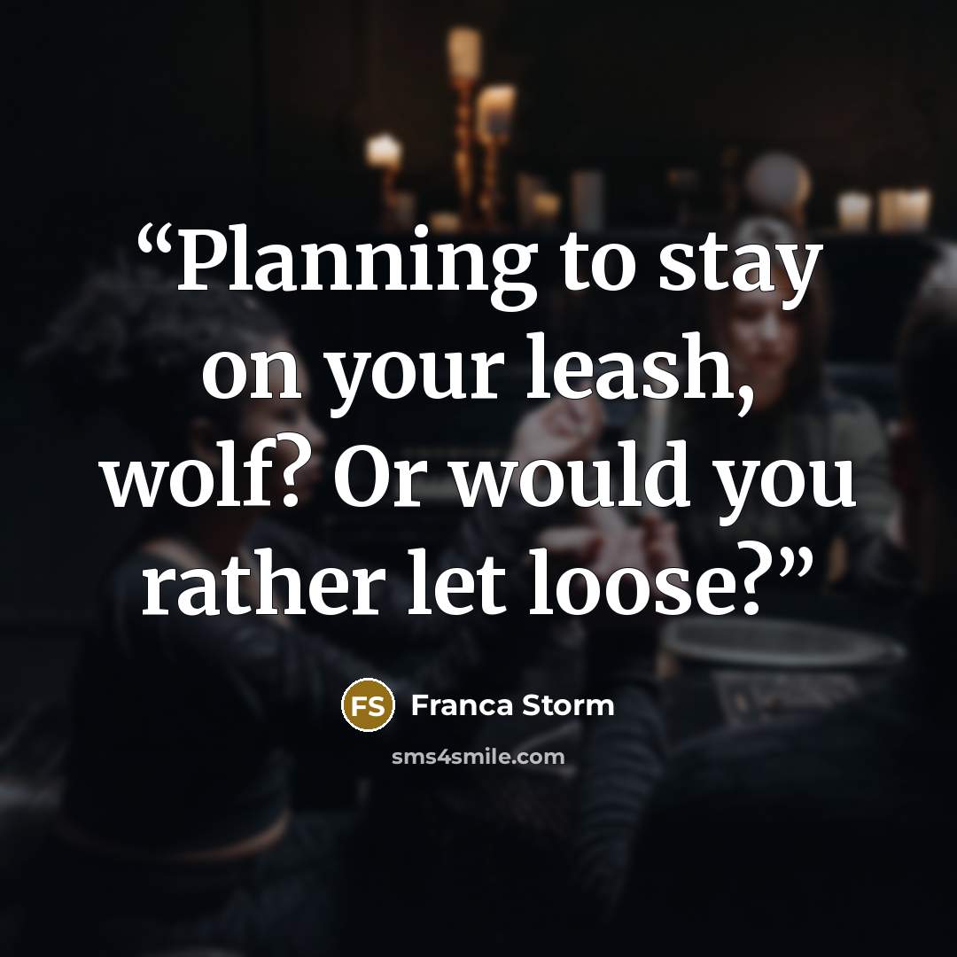 “Planning to stay on your leash, wolf? Or would you rather let loose?” quote by Franca Storm