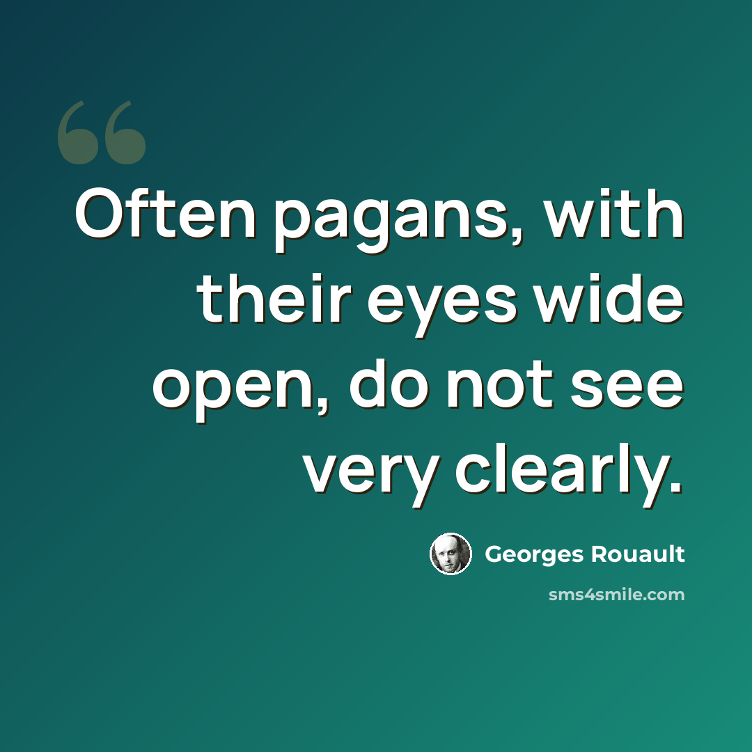 “Often pagans, with their eyes wide open, do not see very clearly.” quote by Georges Rouault