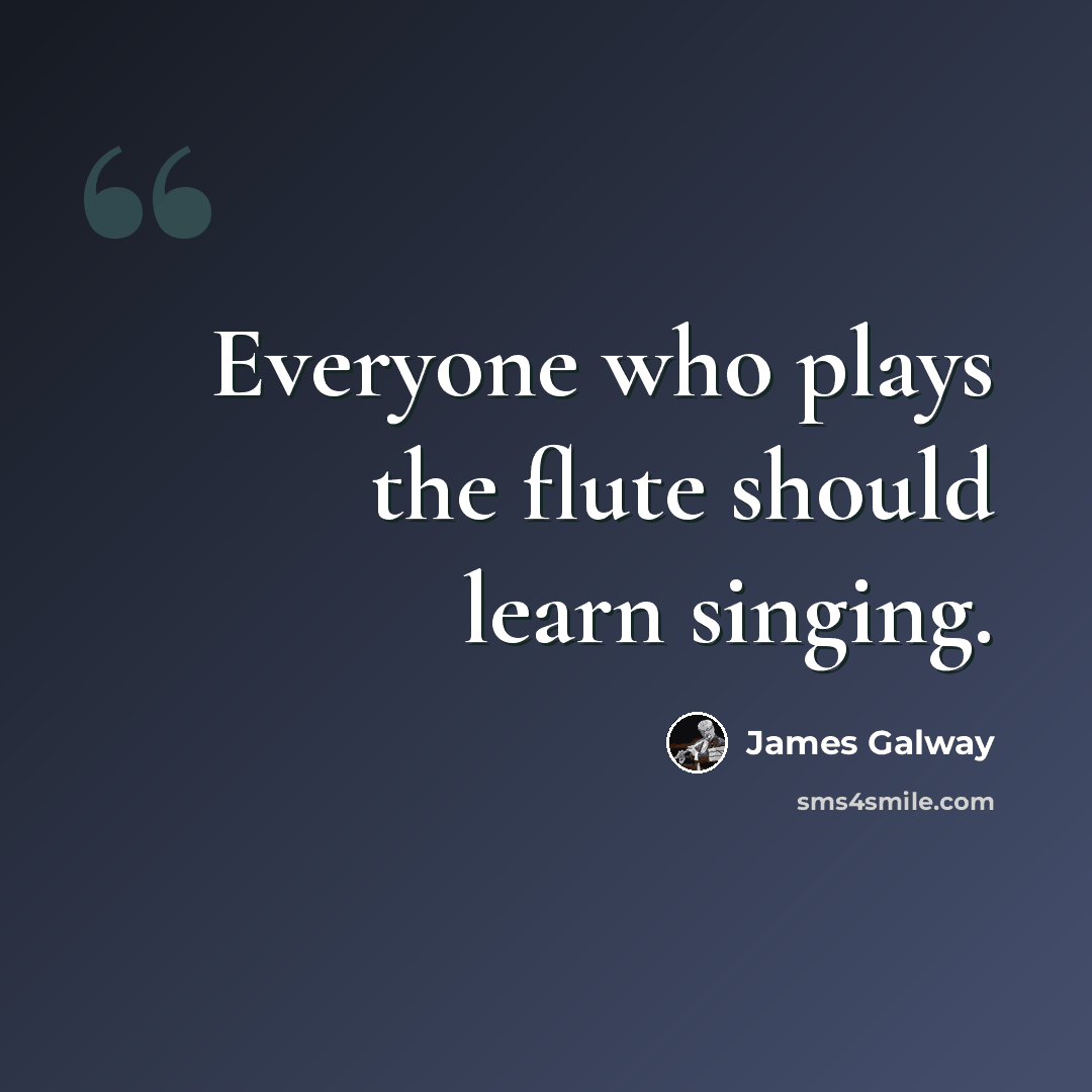 “Everyone who plays the flute should learn singing.” quote by James Galway