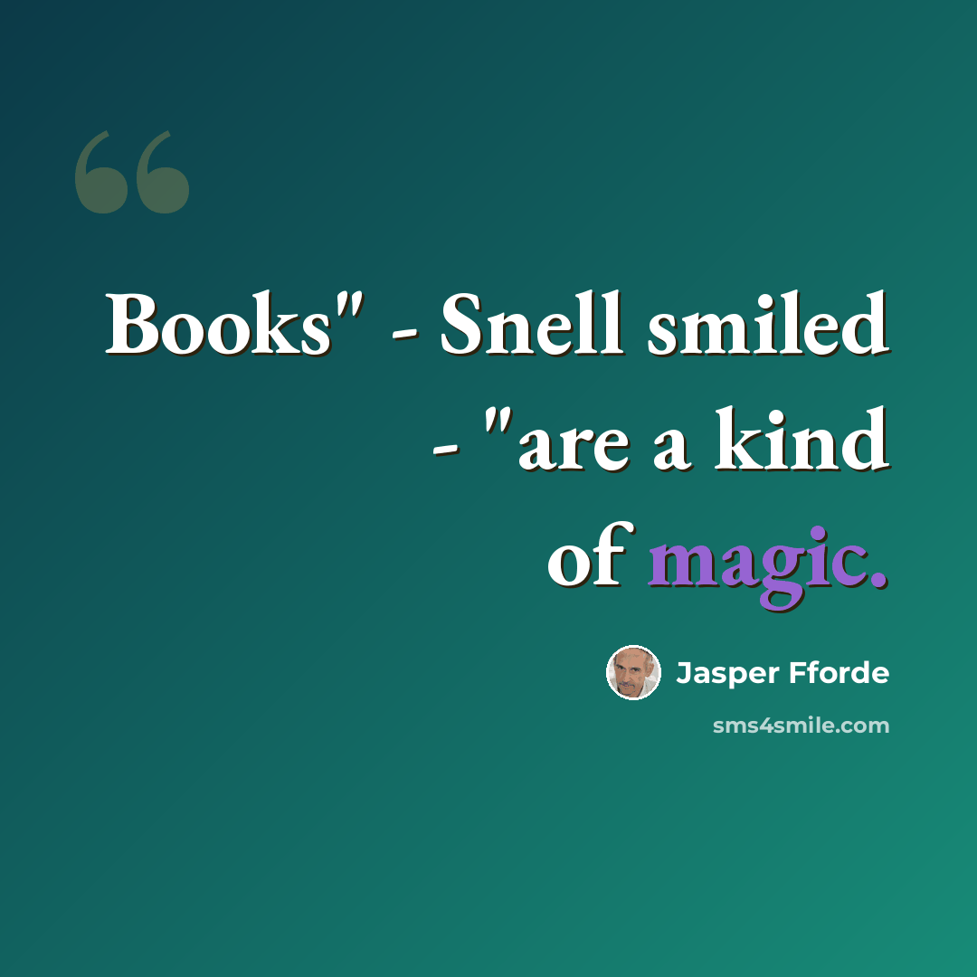“Books" - Snell smiled - "are a kind of magic.” quote by Jasper Fforde