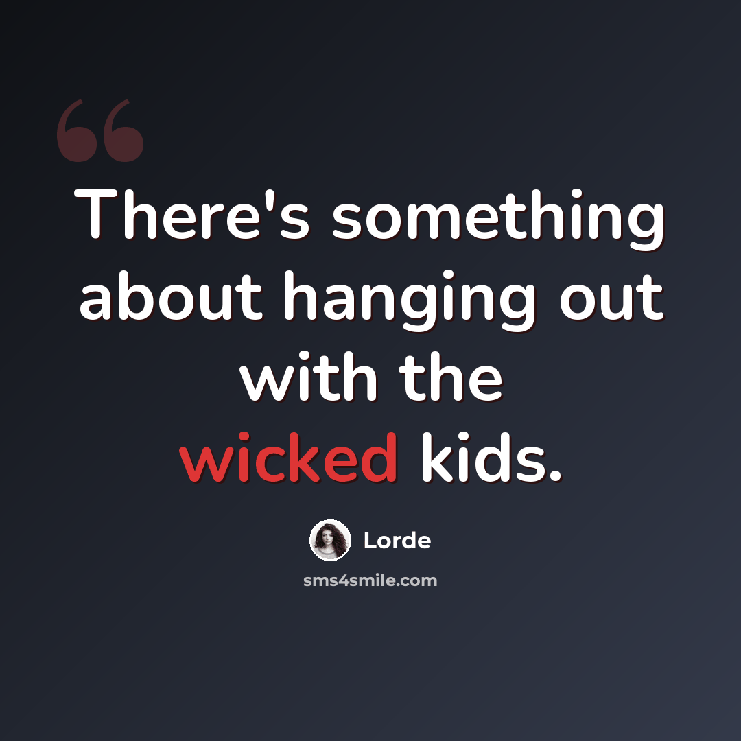 “There's something about hanging out with the wicked kids.” quote by Lorde