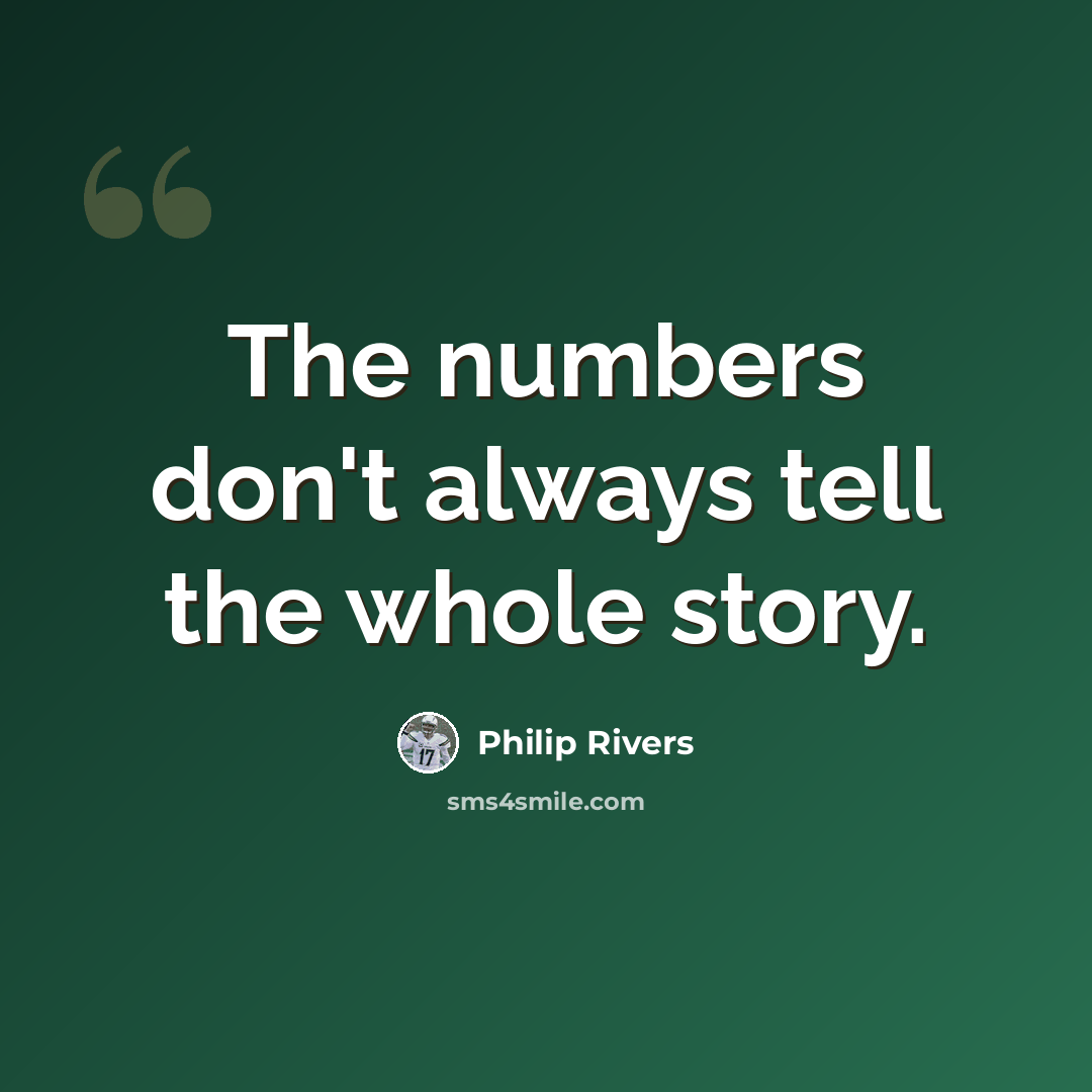 “The numbers don't always tell the whole story.” quote by Philip Rivers