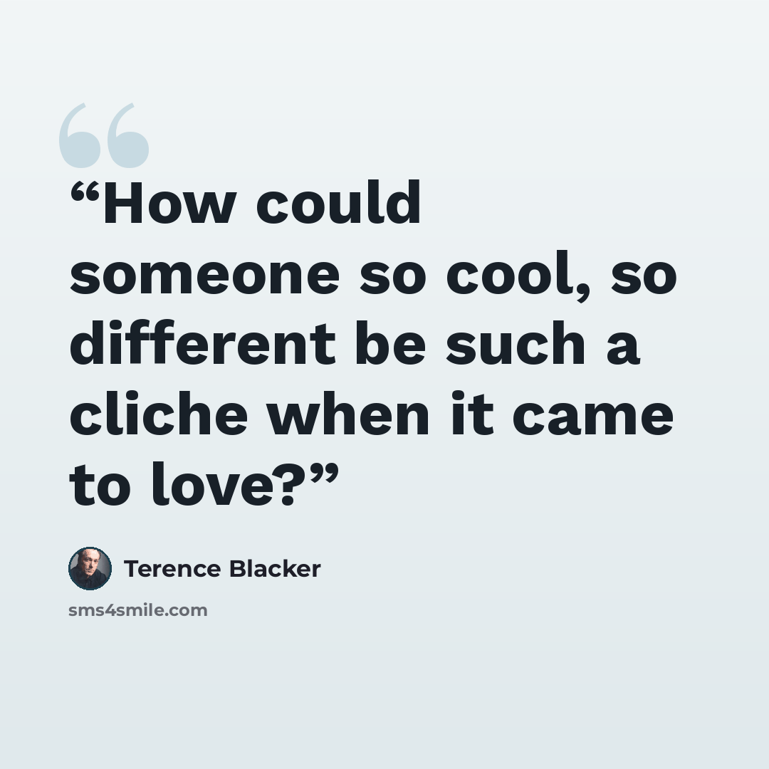 “How could someone so cool, so different be such a cliche when it came to love?” quote by Terence Blacker