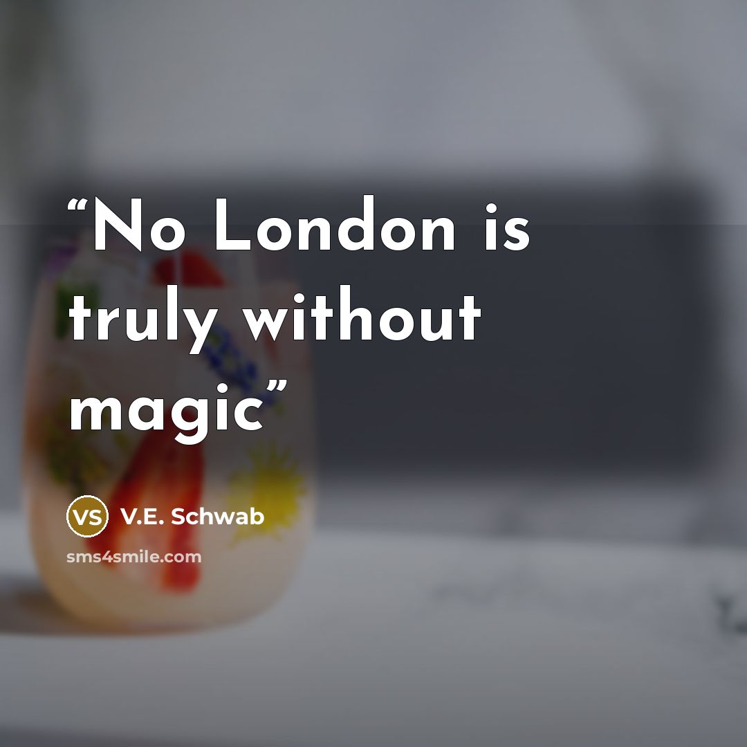 “No London is truly without magic” quote by V.E. Schwab