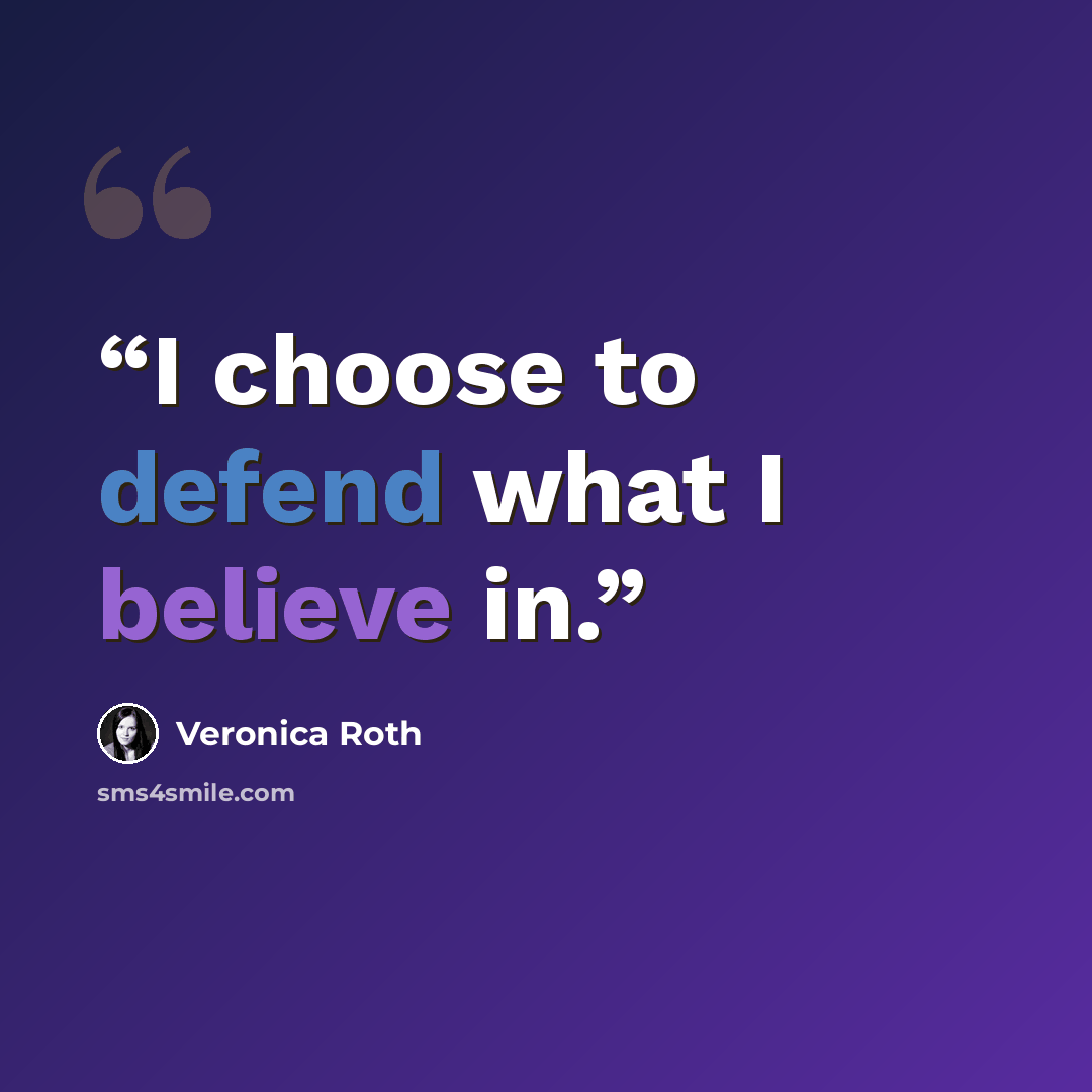 “I choose to defend what I believe in.” quote by Veronica Roth