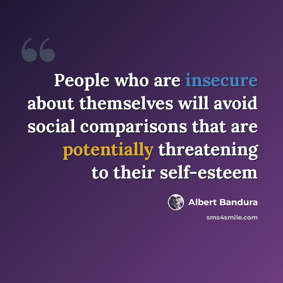 “People who are insecure about themselves will avoid social comparisons that are potentially threatening to their self-esteem” quote by Albert Bandura