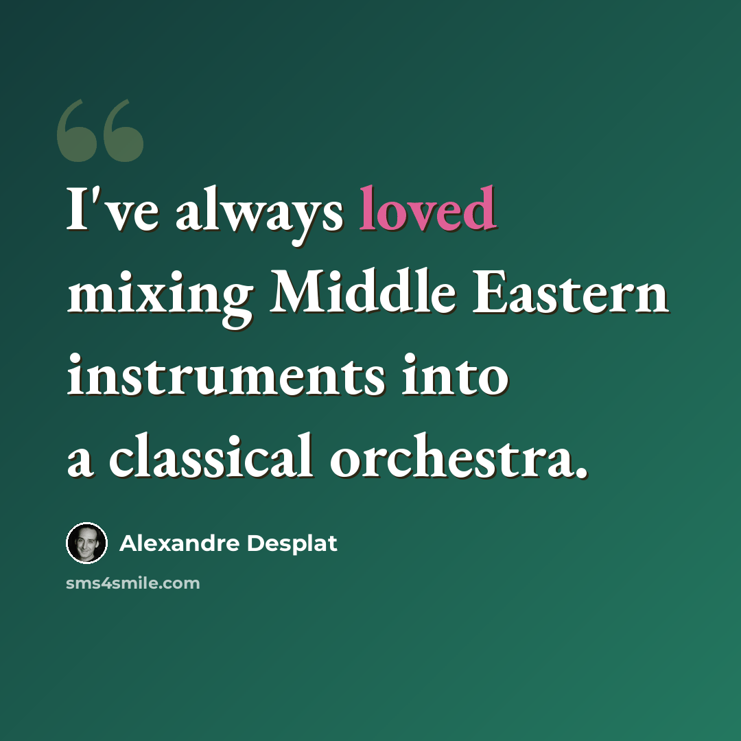 “I've always loved mixing Middle Eastern instruments into a classical orchestra.” quote by Alexandre Desplat