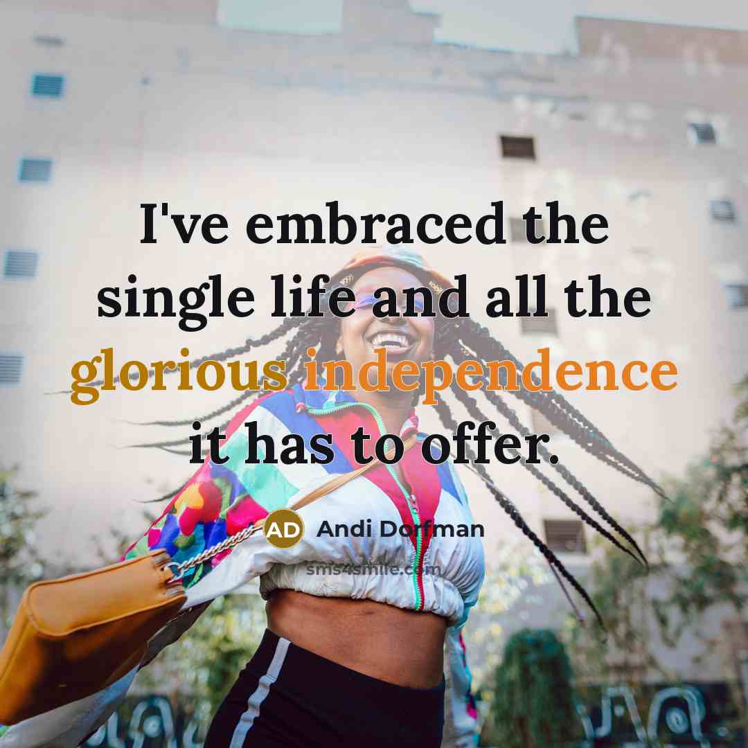 “I've embraced the single life and all the glorious independence it has to offer.” quote by Andi Dorfman