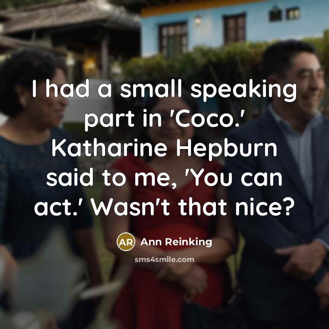 “I had a small speaking part in 'Coco.' Katharine Hepburn said to me, 'You can act.' Wasn't that nice?” quote by Ann Reinking