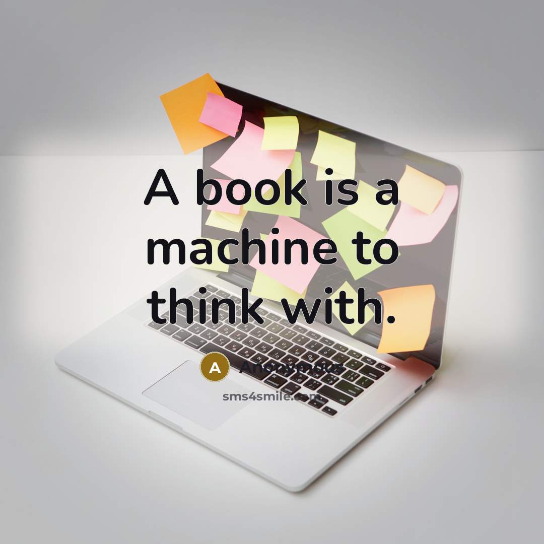 “A book is a machine to think with.” quote by Anonymous