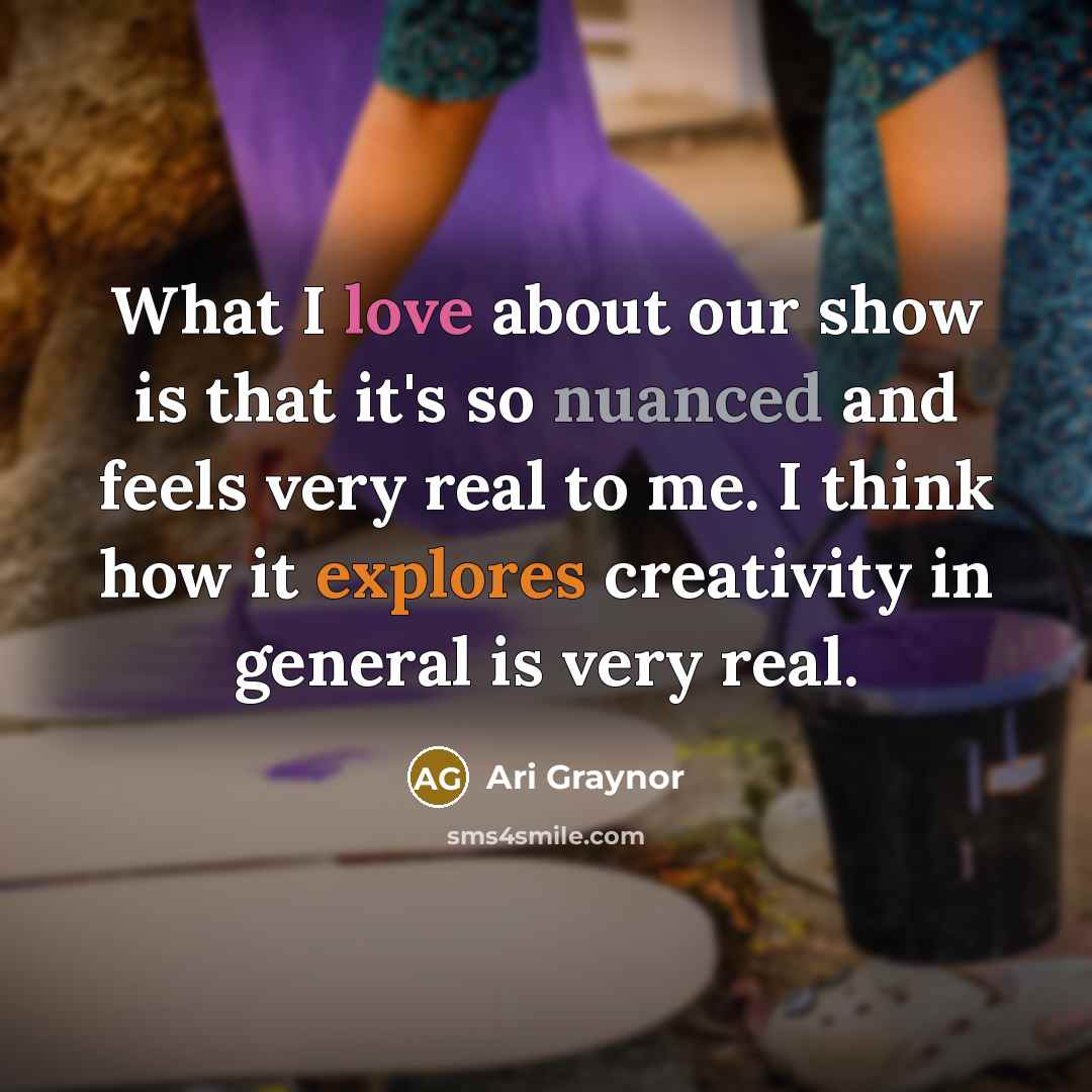 “What I love about our show is that it's so nuanced and feels very real to me. I think how it explores creativity in general is very real.” quote by Ari Graynor