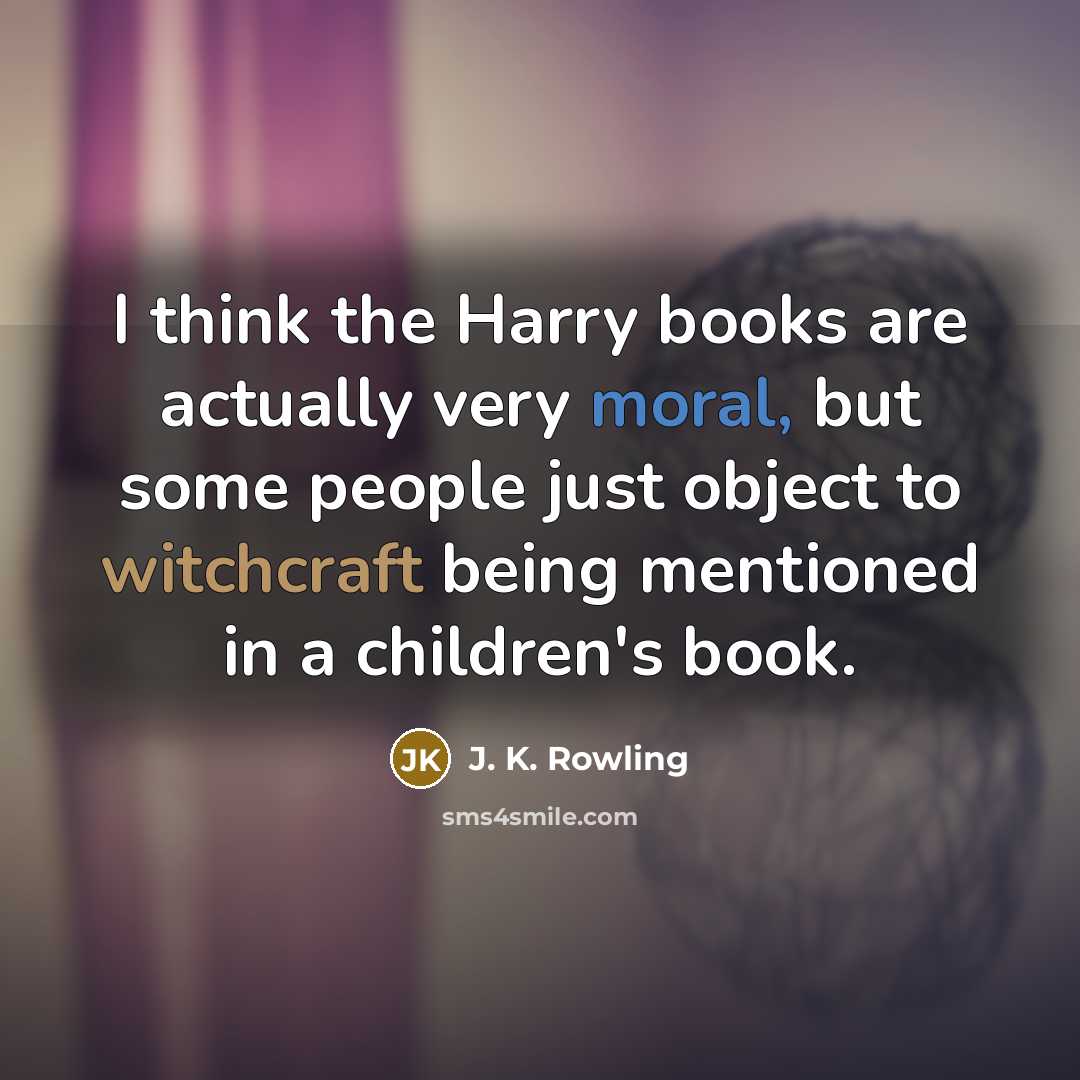 “I think the Harry books are actually very moral, but some people just object to witchcraft being mentioned in a children's book.” quote by J. K. Rowling