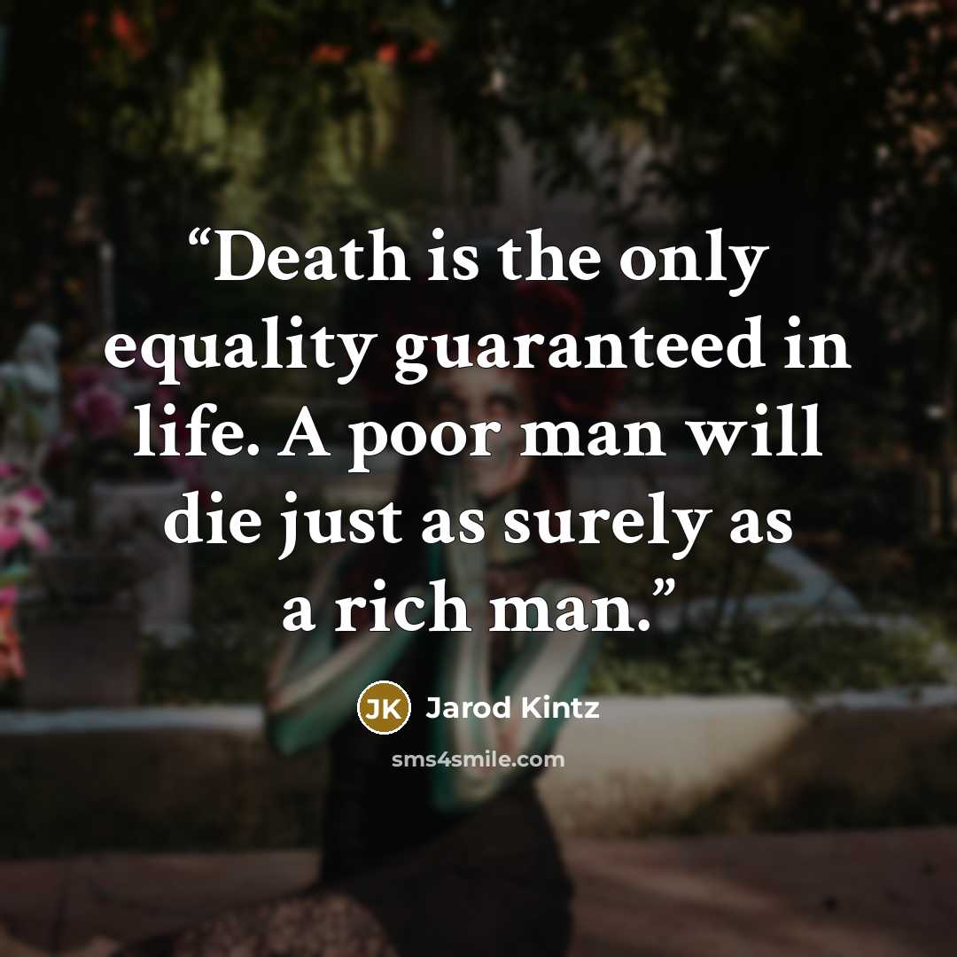 “Death is the only equality guaranteed in life. A poor man will die just as surely as a rich man.” quote by Jarod Kintz