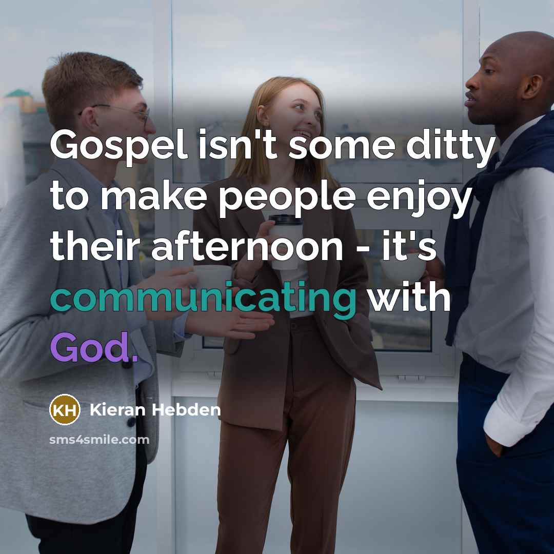 “Gospel isn't some ditty to make people enjoy their afternoon - it's communicating with God.” quote by Kieran Hebden