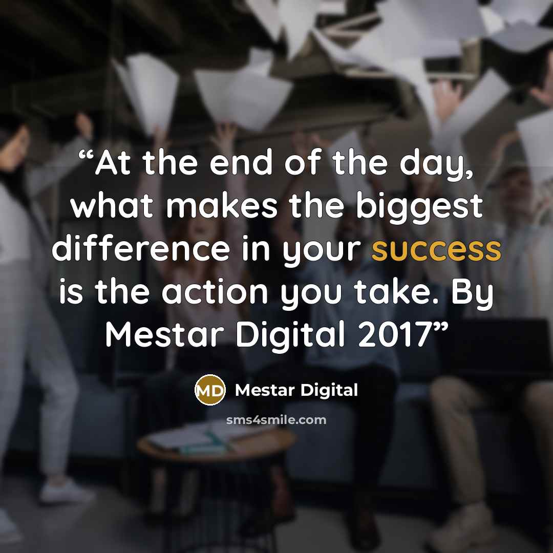 “At the end of the day, what makes the biggest difference in your success is the action you take. By Mestar Digital 2017” quote by Mestar Digital
