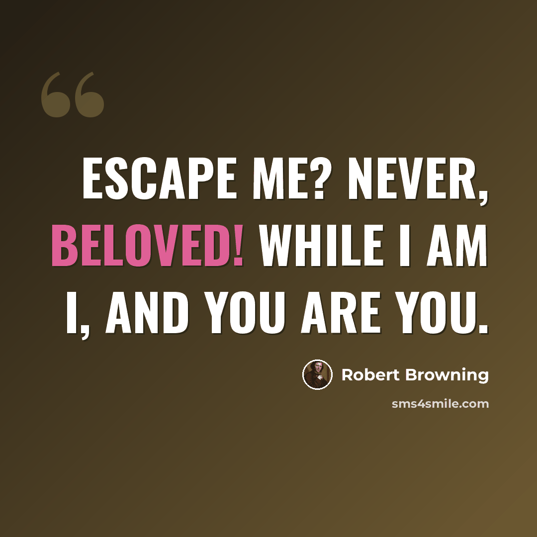 “Escape me? Never, beloved! While I am I, and you are you.” quote by Robert Browning