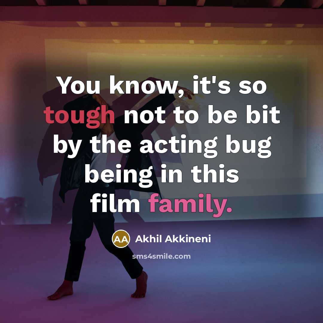 “You know, it's so tough not to be bit by the acting bug being in this film family.” quote by Akhil Akkineni