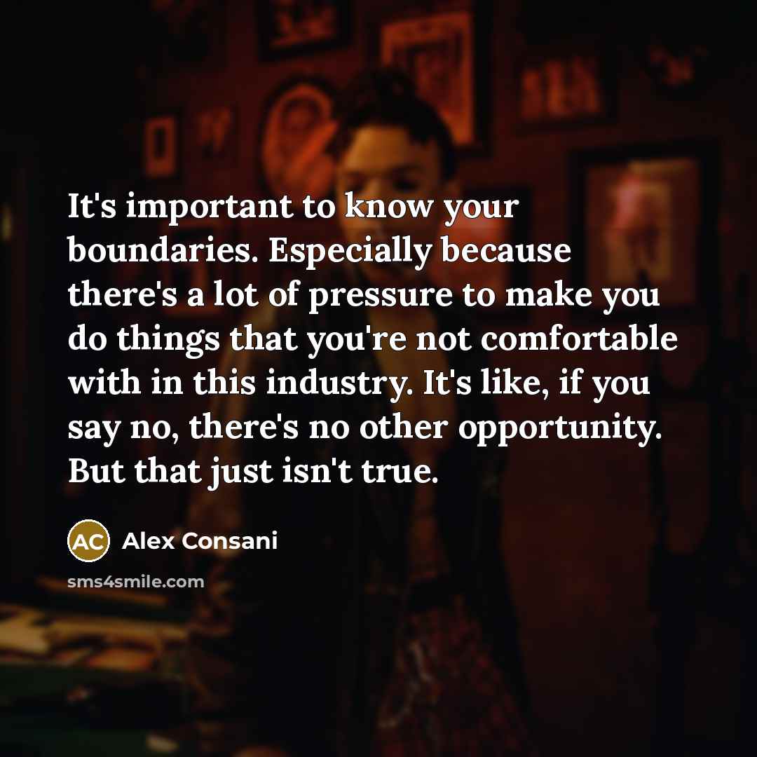 “It's important to know your boundaries. Especially because there's a lot of pressure to make you do things that you're not comfortable with in this industry. It's like, if you say no, there's no other opportunity. But that just isn't true.” quote by Alex Consani